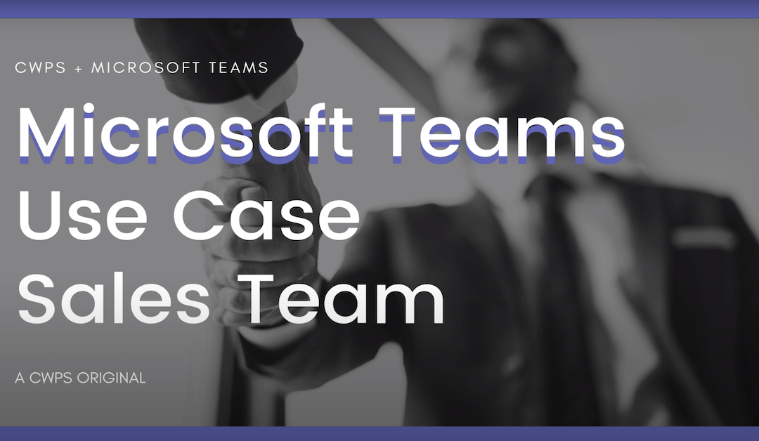 CWPS uses Microsoft Teams to re-imagine sales project workflows
